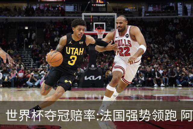 世界杯夺冠赔率:法国强势领跑 阿根廷不受看好