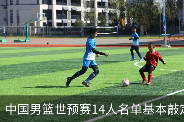 中国男篮世预赛14人名单基本敲定，7人遗憾出局，后卫、中锋各4人