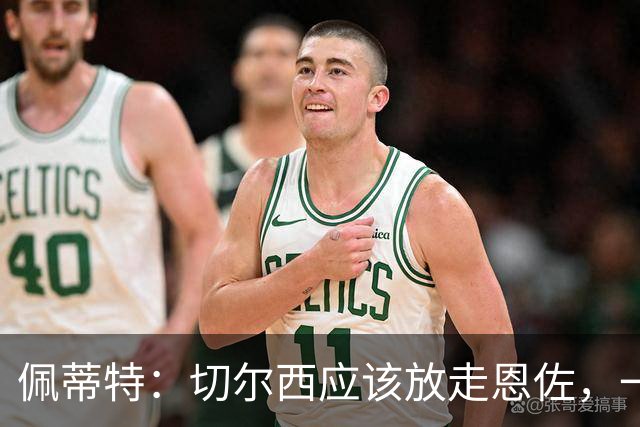 佩蒂特：切尔西应该放走恩佐，一名球员若一心想走是留不住的