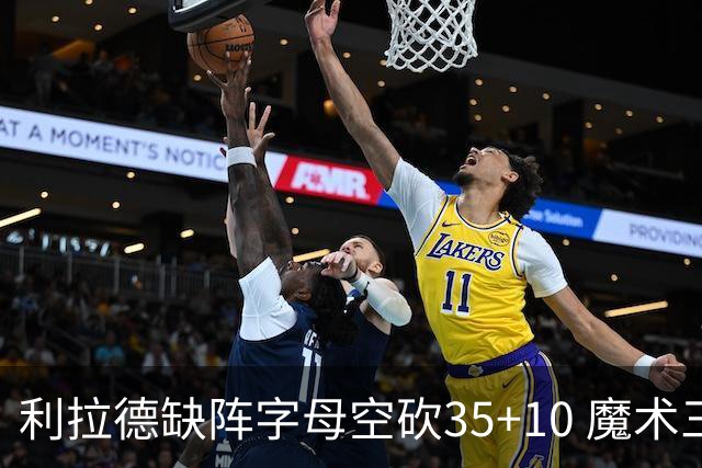 利拉德缺阵字母空砍35+10 魔术三人20+擒雄鹿