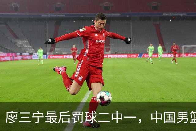 廖三宁最后罚球二中一，中国男篮被塞尔维亚球队准绝杀