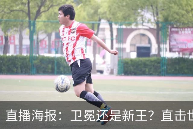 直播海报：卫冕还是新王？直击世界杯终极对决
