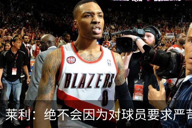 莱利：绝不会因为对球员要求严苛而道歉 恩师就是这样教导我