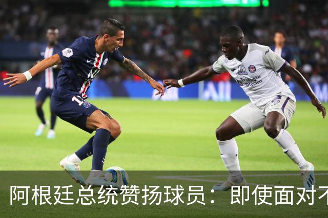 阿根廷总统赞扬球员：即使面对不公正判罚，球员们态度克制