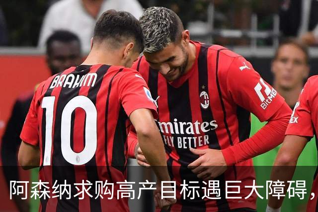 阿森纳求购高产目标遇巨大障碍，对方称“不会卖给竞争对手”