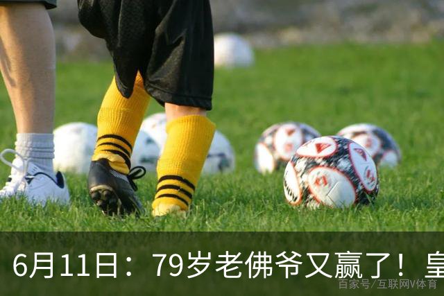 6月11日：79岁老佛爷又赢了！皇马两年没拿西甲欧冠，会员还是把票全投给他